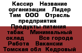 Кассир › Название организации ­ Лидер Тим, ООО › Отрасль предприятия ­ Продукты питания, табак › Минимальный оклад ­ 1 - Все города Работа » Вакансии   . Томская обл.,Кедровый г.